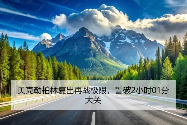 贝克勒柏林复出再战极限，誓破2小时01分大关